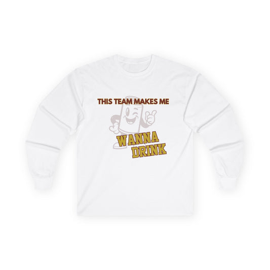 Roll Tribe "This Team Makes Me Wanna Drink"  Unisex Long Sleeve Tee