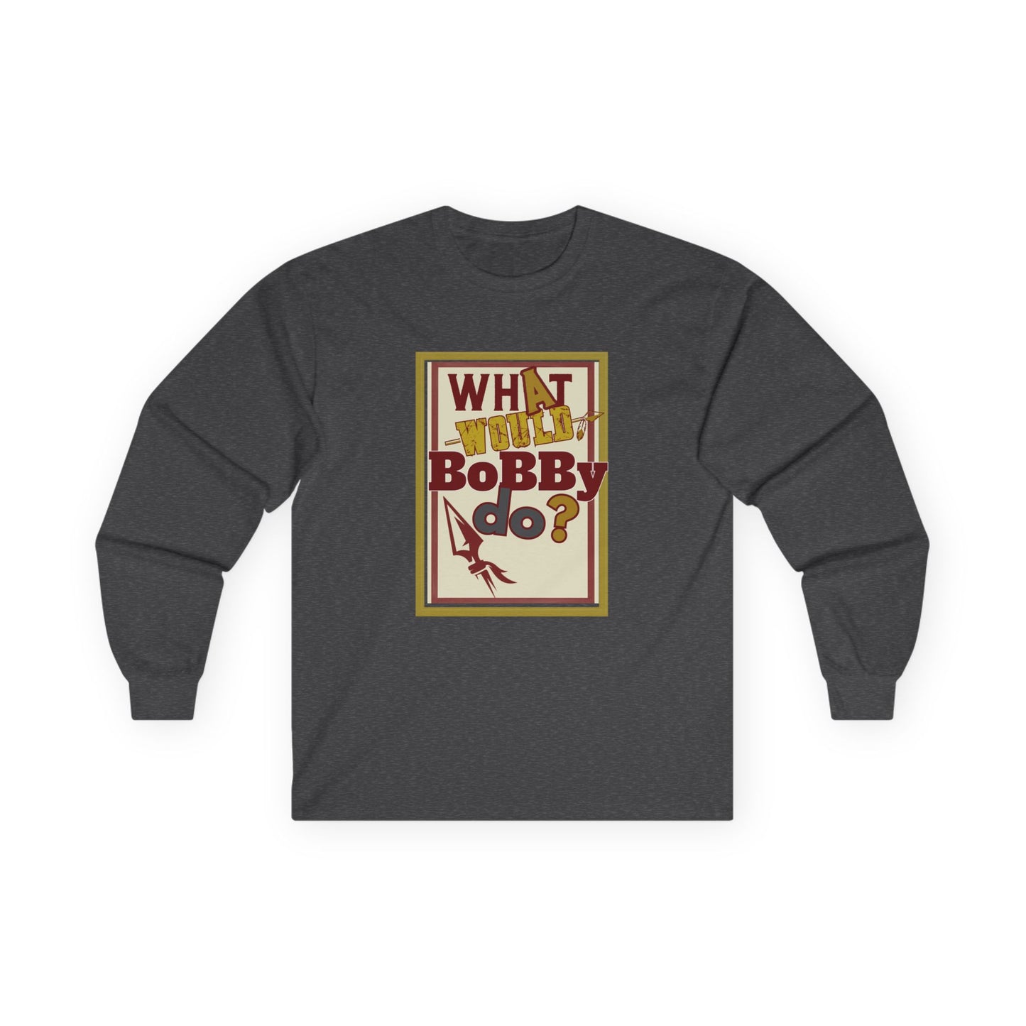 Tribe Traditions "What Would Bobby Do?" Unisex Long Sleeve Tee - Roll Tribe Edition