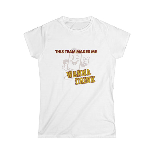 Roll Tribe "This Team Makes Me Wanna Drink"  Fun Women's Softstyle Tee